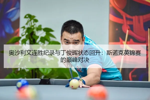 奥沙利文连胜纪录与丁俊晖状态回升：斯诺克英锦赛的巅峰对决