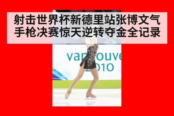 射击世界杯新德里站张博文气手枪决赛惊天逆转夺金全记录