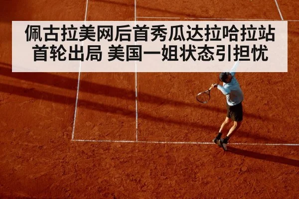 佩古拉美网后首秀瓜达拉哈拉站首轮出局 美国一姐状态引担忧