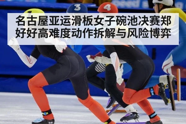 名古屋亚运滑板女子碗池决赛郑好好高难度动作拆解与风险博弈