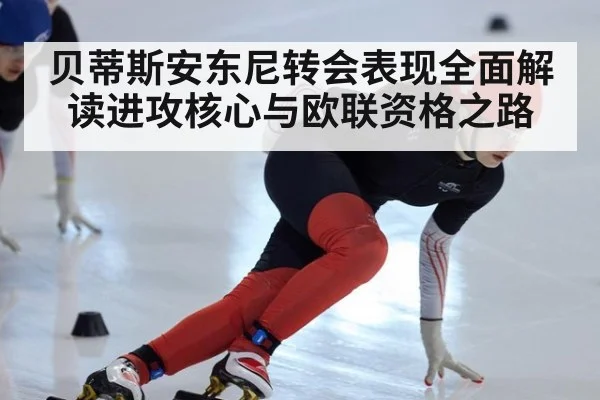 贝蒂斯安东尼转会表现全面解读进攻核心与欧联资格之路